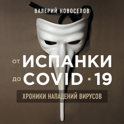 От испанки до COVID-19. Хроники нападений вирусов — Валерий Новоселов