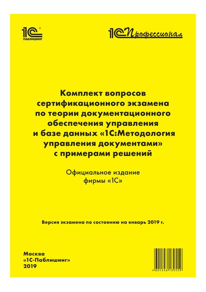 Комплект вопросов сертификационного экзамена «1С:Профессионал» по теории документационного обеспечения управления и базе данных «1С:Методология управления документами» с примерами решений - Фирма «1С»