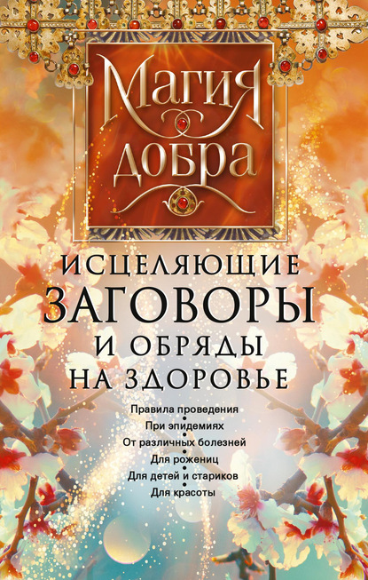 Исцеляющие заговоры и обряды на здоровье. Правила проведения. При эпидемиях. От различных болезней. Для рожениц. Для детей и стариков. Для красоты - Группа авторов