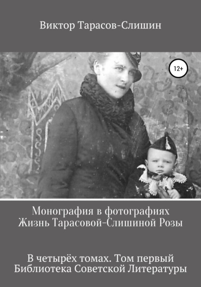 Монография в фотографиях. Жизнь Тарасовой-Слишиной Розы. В четырёх томах. Том первый — Виктор Анатольевич Тарасов-Слишин