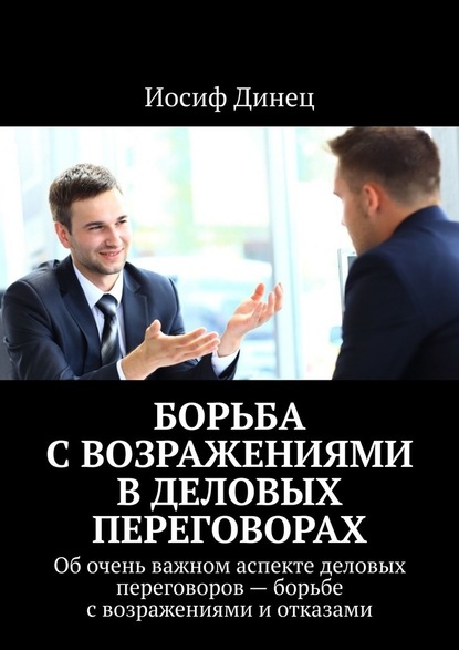 Борьба с возражениями в деловых переговорах. Об очень важном аспекте деловых переговоров – борьбе с возражениями и отказами - Иосиф Динец