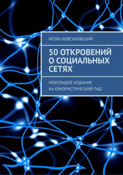 50 откровений о социальных сетях. Небольшое издание на юмористический лад - Игорь Бовсуновский