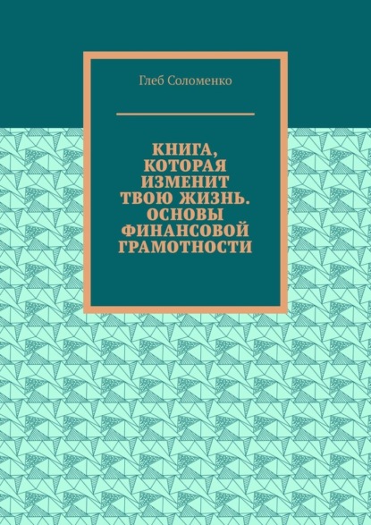 Книга, которая изменит твою жизнь. Основы финансовой грамотности - Глеб Соломенко