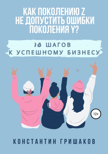 Как поколению Z не допустить ошибки поколения Y? 10 шагов к успешному бизнесу - Константин Гришаков