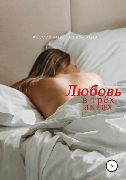 Любовь в трёх актах - Елизавета Рассохина