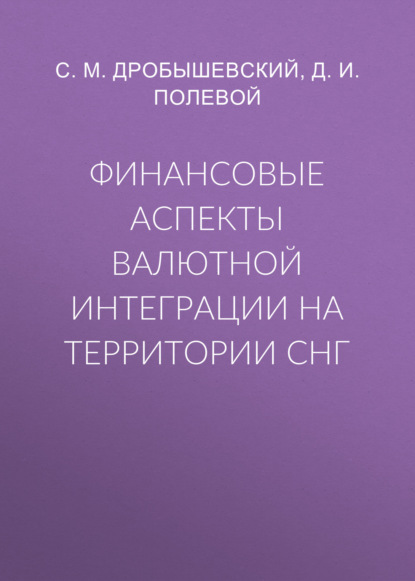 Финансовые аспекты валютной интеграции на территории СНГ - С. М. Дробышевский