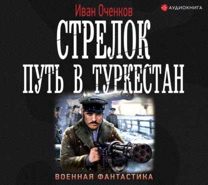 Стрелок. Путь в Туркестан - Иван Оченков