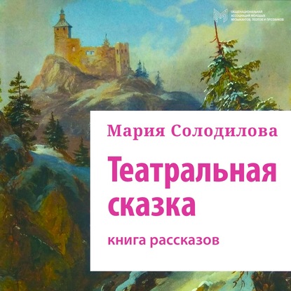 Театральная сказка. Книга рассказов - Мария Солодилова