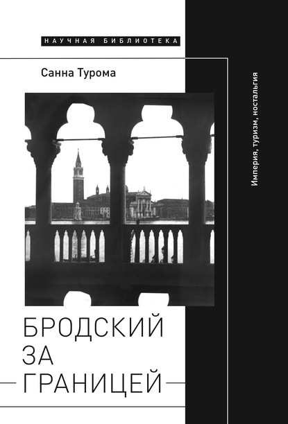 Бродский за границей: Империя, туризм, ностальгия - Санна Турома