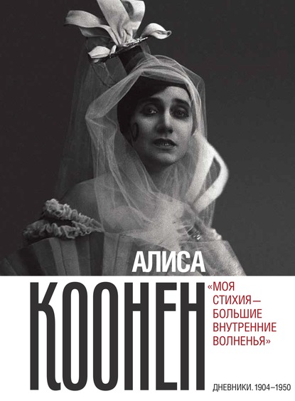 Алиса Коонен: «Моя стихия – большие внутренние волненья». Дневники. 1904–1950 - Алиса Коонен