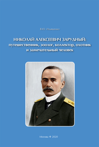 Николай Алексеевич Зарудный: путешественник, зоолог, коллектор, охотник и замечательный человек - В. Ю. Ильяшенко