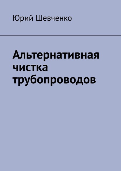 Альтернативная чистка трубопроводов - Юрий Шевченко