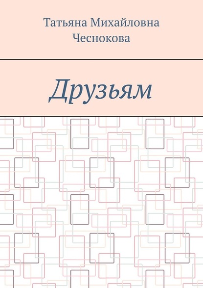 Друзьям - Татьяна Михайловна Чеснокова