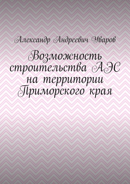 Возможность строительства АЭС на территории Приморского края - Александр Андреевич Уваров