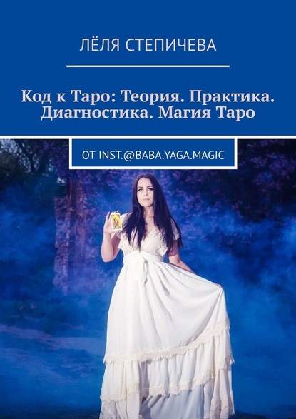 Код к Таро: Теория. Практика. Диагностика. Магия Таро. От inst.@baba.yaga.magic - Лёля Степичева