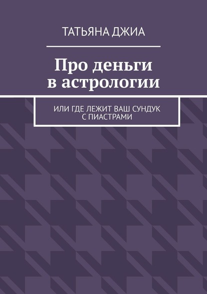 Про деньги в астрологии. Или где лежит ваш сундук с пиастрами - Татьяна Джиа