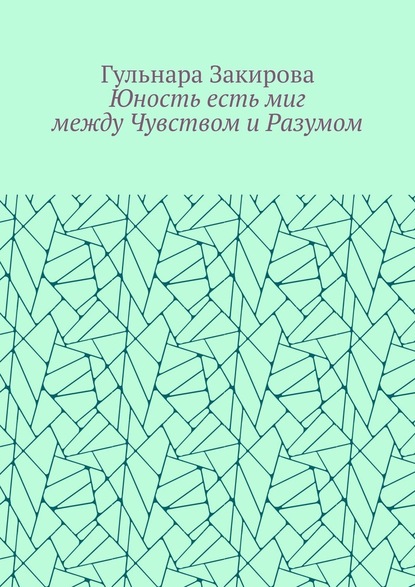 Юность есть миг между Чувством и Разумом - Гульнара Закирова