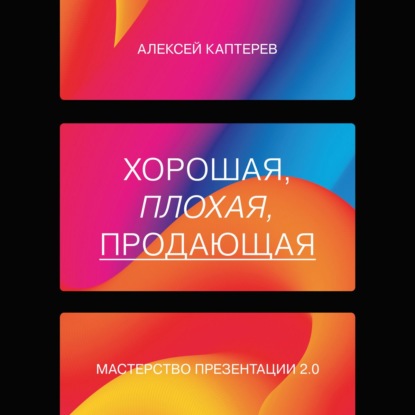 Хорошая, плохая, продающая. Мастерство презентации 2.0 - Алексей Каптерев