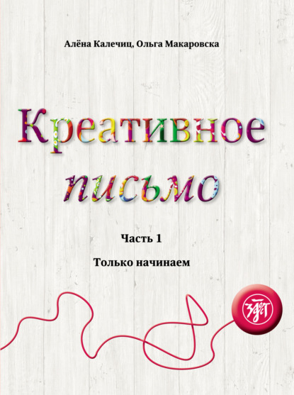 Креативное письмо. Часть 1. Только начинаем — Алёна Калечиц