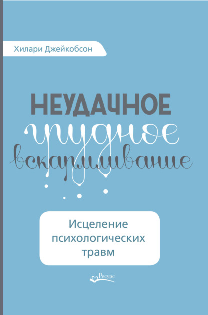 Неудачное грудное вскармливание. Исцеление психологических травм - Хилари Джейкобсон