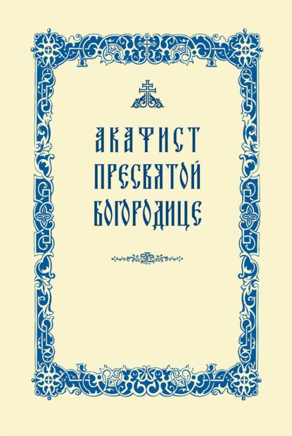 Акафист Пресвятой Богородице — Сборник