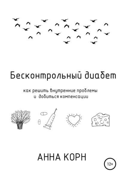 Бесконтрольный диабет. Как решить внутренние проблемы и добиться компенсации - Анна Корн