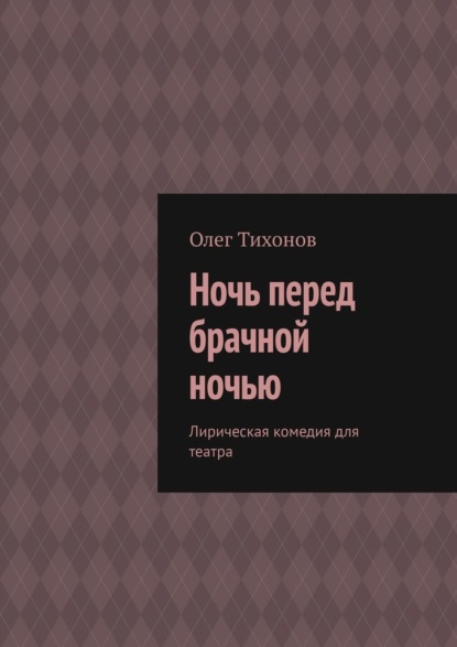 Ночь перед брачной ночью. Лирическая комедия для театра - Олег Тихонов