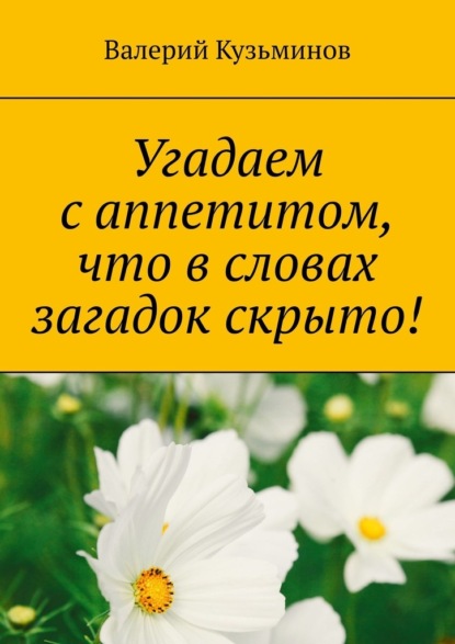 Угадаем с аппетитом, что в словах загадок скрыто! - Валерий Кузьминов