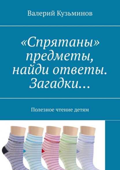 «Спрятаны» предметы, найди ответы. Загадки… Полезное чтение детям - Валерий Кузьминов