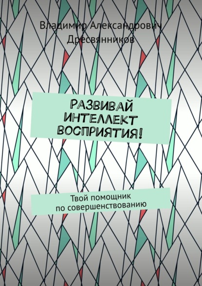 Развивай интеллект восприятия! Твой помощник по совершенствованию — Владимир Александрович Дресвянников