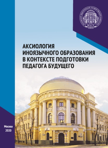 Аксиология иноязычного образования в контексте подготовки педагога будущего. Материалы Международного научно-практического форума, посвященного 65-летию кафедры методики преподавания иностранных языков, г. Москва, 6–7 декабря 2019 г. - Сборник