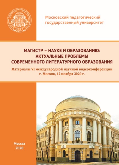 Магистр – науке и образованию. Актуальные проблемы современного литературного образования. Материалы VI международной научной видеоконференции, г. Москва, 12 ноября 2020 г. — Сборник