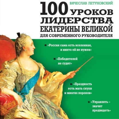 100 уроков лидерства Екатерины Великой для современного руководителя - Вячеслав Летуновский