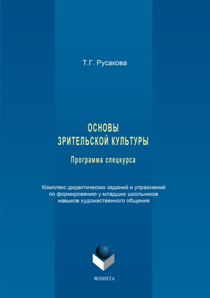 Основы зрительской культуры. Программа спецкурса. Комплекс дидактических заданий и упражнений по формированию у младших школьников навыков художественного общения - Татьяна Русакова