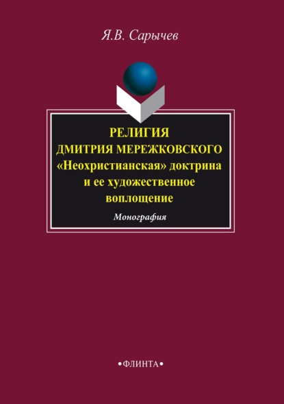 Религия Дмитрия Мережковского. «Неохристианская» доктрина и ее художественное воплощение — Ярослав Сарычев