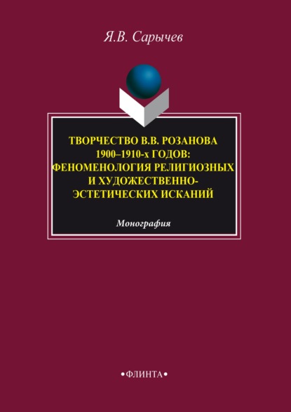 Творчество В. В. Розанова 1900–1910-х годов. Феноменология религиозных и художественно-эстетических исканий — Ярослав Сарычев