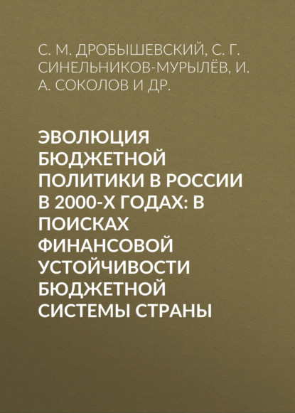 Эволюция бюджетной политики в России в 2000-х годах: в поисках финансовой устойчивости бюджетной системы страны - С. Г. Синельников-Мурылёв