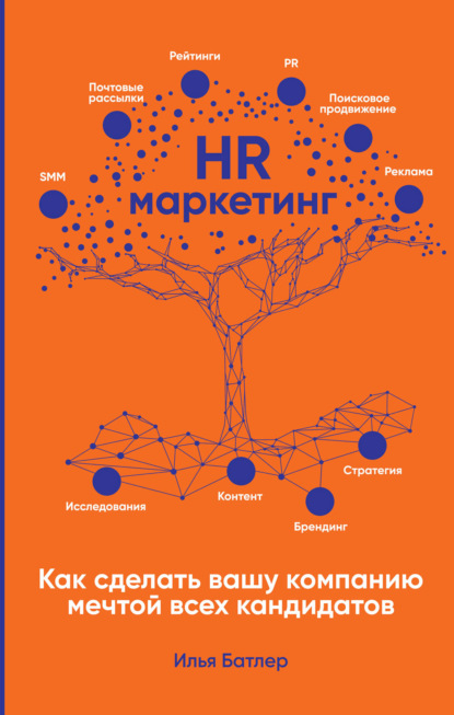 HR-маркетинг. Как сделать вашу компанию мечтой всех кандидатов - Илья Батлер