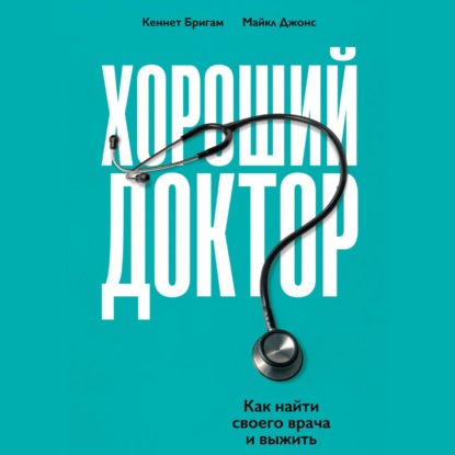 Хороший доктор. Как найти своего врача и выжить — Кеннет Бригам