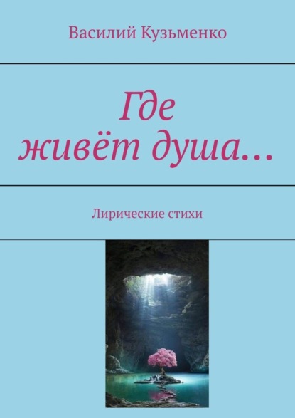 Где живёт душа… Лирические стихи - Василий Кузьменко