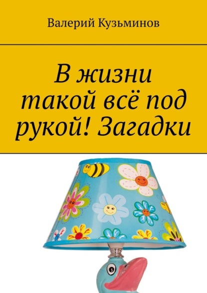 В жизни такой всё под рукой! Загадки - Валерий Кузьминов