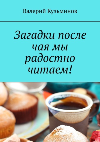 Загадки после чая мы радостно читаем! - Валерий Кузьминов