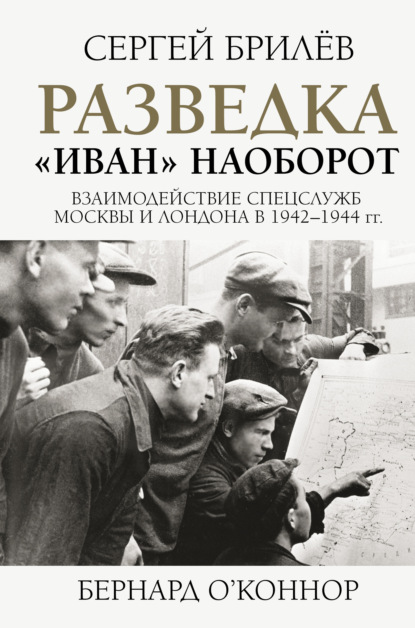 Разведка. «Иван» наоборот: взаимодействие спецслужб Москвы и Лондона в 1942—1944 гг. - Сергей Брилёв