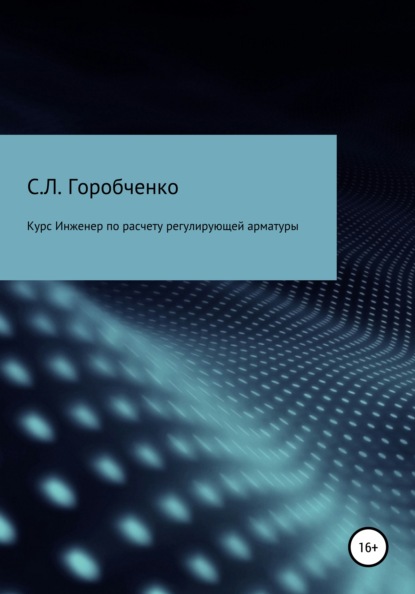 Курс «Инженер по расчету и выбору регулирующей арматуры» - Станислав Львович Горобченко