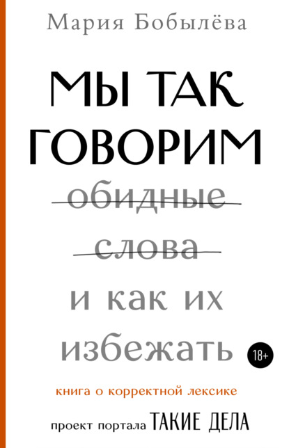 Мы так говорим. Обидные слова и как их избежать — Мария Бобылёва