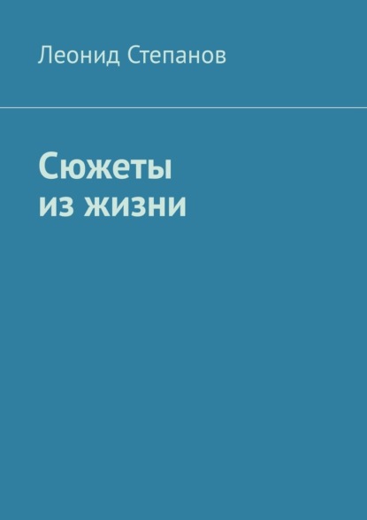 Сюжеты из жизни. Стихи - Леонид Васильевич Степанов