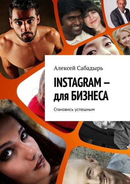 INSTAGRAM – для БИЗНЕСА. Становись успешным - Алексей Сабадырь