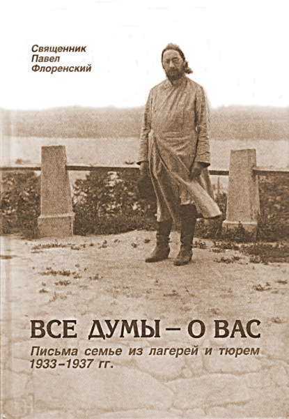 Все думы – о вас. Письма семье из лагерей и тюрем 1933-1937 гг. — Павел Флоренский