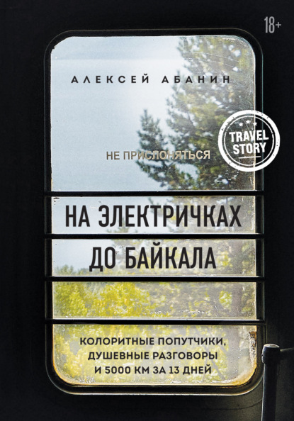 На электричках до Байкала. Колоритные попутчики, душевные разговоры и 5000 км за 13 дней - Алексей Абанин