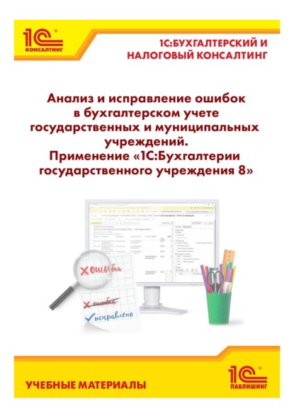 Анализ и исправление ошибок в бухгалтерском учете государственных и муниципальных учреждений. Применение «1С:Бухгалтерии государственного учреждения 8» - Е. А. Кадыш